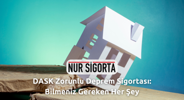 DASK Zorunlu Deprem Sigortası Bilmeniz Gereken Her Şey