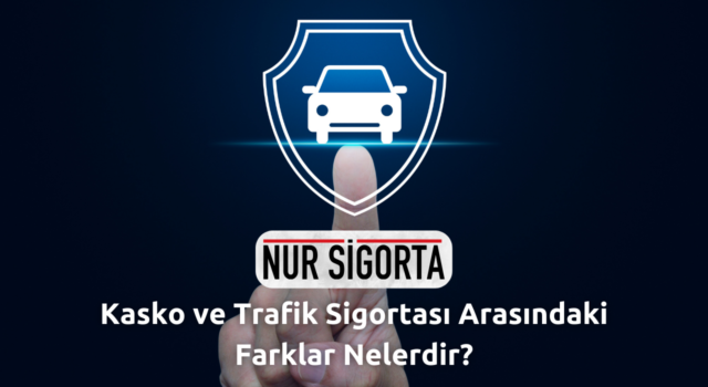Kasko ve Trafik Sigortası Arasındaki Farklar Nelerdir