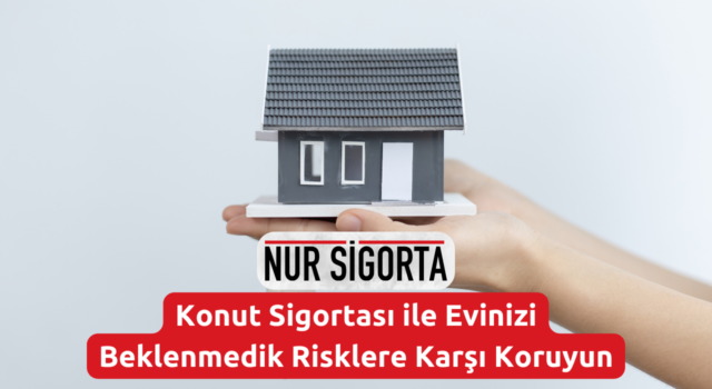 Konut Sigortası ile Evinizi Beklenmedik Risklere Karşı Koruyun