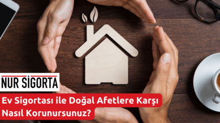 Ev Sigortası ile Doğal Afetlere Karşı Nasıl Korunursunuz