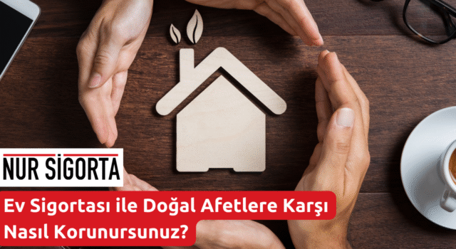 Ev Sigortası ile Doğal Afetlere Karşı Nasıl Korunursunuz